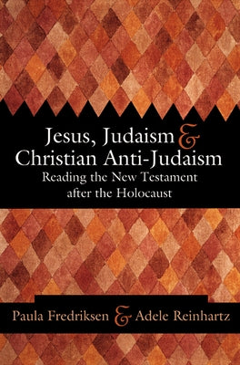 Jesus, Judaism, & Christian Anti-Judaism: Reading the New Testament After the Holocaust by Fredriksen, Paula