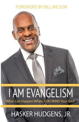 I Am Evangelism: What can Happen when God WINS Your Soul by Hudgens, Hasker, Jr.