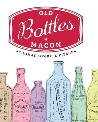 Old Bottles of Macon by Pierce, Thomas Lowrell