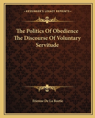 The Politics of Obedience the Discourse of Voluntary Servitude by Boetie, Etienne De La