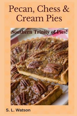 Pecan, Chess & Cream Pies: Southern Trinity of Pies! by Watson, S. L.