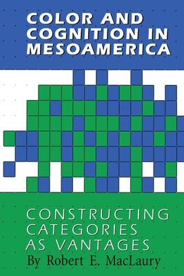 Color and Cognition in Mesoamerica: Constructing Categories as Vantages by Maclaury, Robert E.