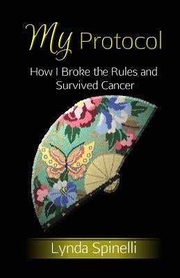 My Protocol: How I Broke the Rules and Survived Cancer by Spinelli, Lynda