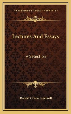 Lectures and Essays: A Selection by Ingersoll, Robert Green