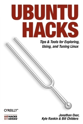 Ubuntu Hacks: Tips & Tools for Exploring, Using, and Tuning Linux by Oxer, Jonathan