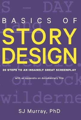 Basics of Story Design: 20 Steps to an Insanely Great Screenplay by Murray, S. J.