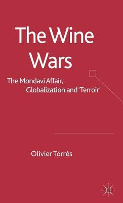 The Wine Wars: The Mondavi Affair, Globalisation and Terroir by Torrès, O.
