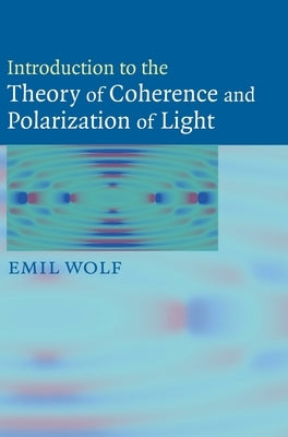 Introduction to the Theory of Coherence and Polarization of Light by Wolf, Emil