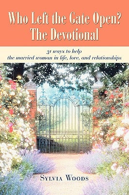 Who Left the Gate Open? The Devotional: 31 ways to help the married woman in life, love, and relationships by Woods, Sylvia