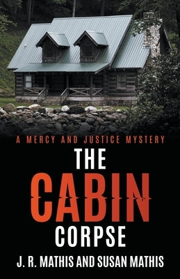 The Cabin Corpse by Mathis, J. R.