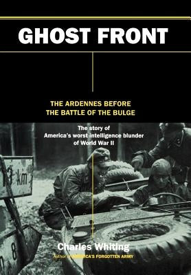 The Ghost Front: The Ardennes Before the Battle of the Bulge by Whiting, Charles