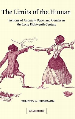 The Limits of the Human: Fictions of Anomaly, Race and Gender in the Long Eighteenth Century by Nussbaum, Felicity A.