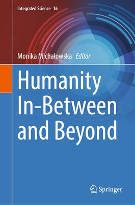 Humanity In-Between and Beyond by Michalowska, Monika