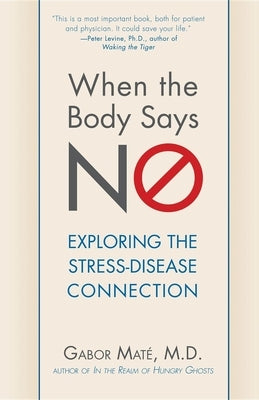 When the Body Says No: Understanding the Stress-Disease Connection by Mat&#233;, Gabor
