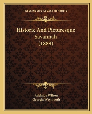 Historic And Picturesque Savannah (1889) by Wilson, Adelaide