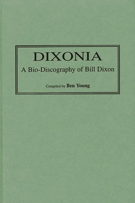 Dixonia: A Bio-Discography of Bill Dixon by Young, Ben