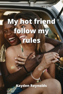 My hot friend follow my rules by Reynolds, Kayden