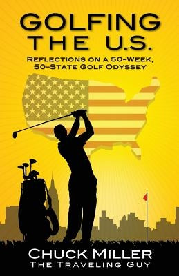 Golfing the U.S.: Relections on a 50-Week, 50-State Golf Odyssey by Miller, Chuck