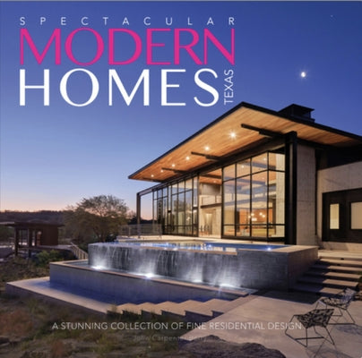 Spectacular Modern Homes of Texas: A Stunning Collection of Fine Residential Design by Carpenter Berry, Jolie