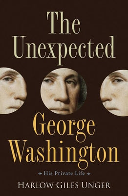 The Unexpected George Washington: His Private Life by Unger, Harlow Giles