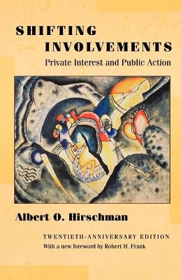 Shifting Involvements: Private Interest and Public Action - Twentieth-Anniversary Edition by Hirschman, Albert O.