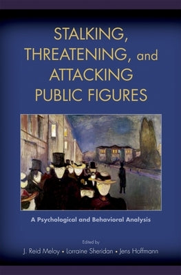 Stalking, Threatening, and Attacking Public Figures: A Psychological and Behavioral Analysis by Meloy, J. Reid