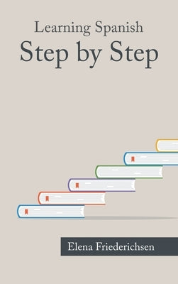 Learning Spanish: Step by Step by Friederichsen, Elena