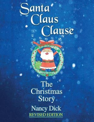 Santa Claus Clause: The Christmas Story REVISED EDITION by Dick, Nancy M.