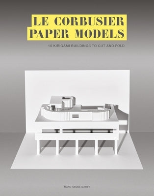 Le Corbusier Paper Models: 10 Kirigami Buildings to Cut and Fold by Hagan-Guirey, Marc