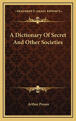 A Dictionary of Secret and Other Societies by Preuss, Arthur