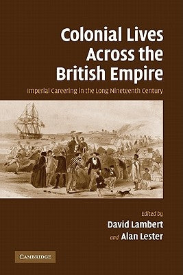 Colonial Lives Across the British Empire: Imperial Careering in the Long Nineteenth Century by Lambert, David
