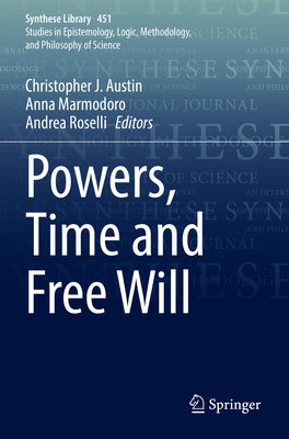 Powers, Time and Free Will by Austin, Christopher J.