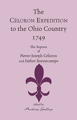 The Celoron Expedition to the Ohio Country, 1749: The Reports of Pierre-Joseph Celoron and Father Bonnecamps by Celoron de Blainville, Pierre-Joseph
