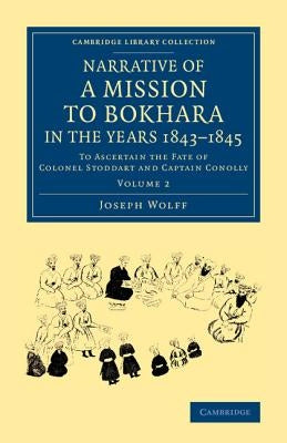 Narrative of a Mission to Bokhara, in the Years 1843-1845: To Ascertain the Fate of Colonel Stoddart and Captain Conolly by Wolff, Joseph