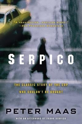 Serpico: The Classic Story of the Cop Who Couldn't Be Bought by Maas, Peter