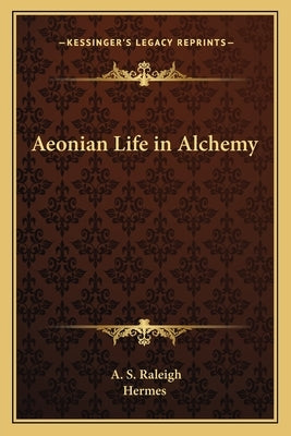 Aeonian Life in Alchemy by Raleigh, A. S.