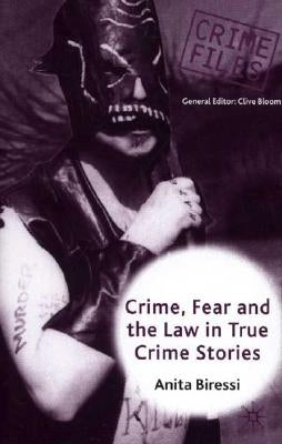 Crime, Fear and the Law in True Crime Stories by Biressi, Anita