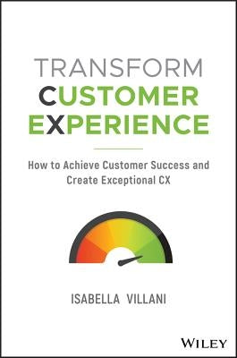 Transform Customer Experience: How to Achieve Customer Success and Create Exceptional CX by Villani, Isabella