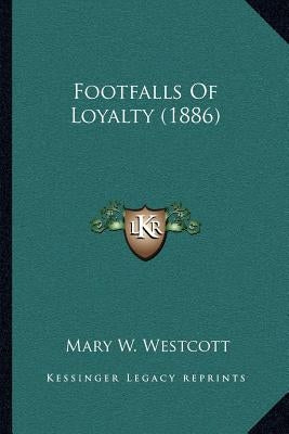 Footfalls of Loyalty (1886) by Westcott, Mary W.