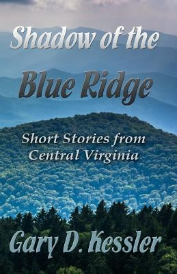 Shadow of the Blue Ridge: Short Stories from Central Virginia by Kessler, Gary D.