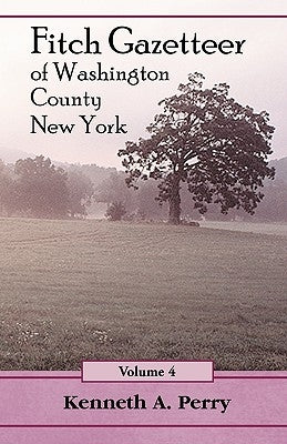 Fitch Gazetteer of Washington County, New York, Volume 4 by Perry, Kenneth A.