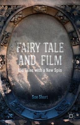 Fairy Tale and Film: Old Tales with a New Spin by Short, S.