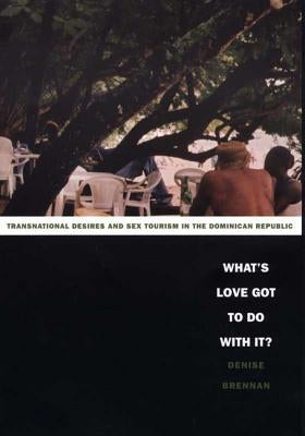 What's Love Got to Do with It?: Transnational Desires and Sex Tourism in the Dominican Republic by Brennan, Denise
