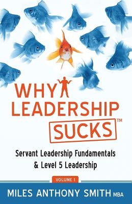 Why Leadership Sucks(TM): Fundamentals of Level 5 Leadership and Servant Leadership by Wolf, Matthew