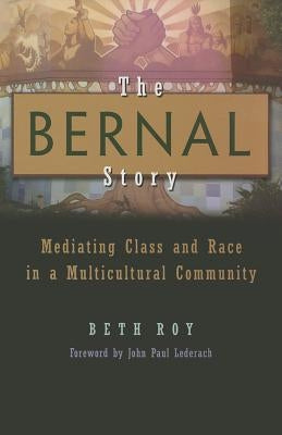 The Bernal Story: Mediating Class and Race in a Multicultural Community by Roy, Beth