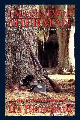 I Marched with Sherman: Civil War Memoris of the 20th Illinois Volunteer Infantry by Blanchard, Ira