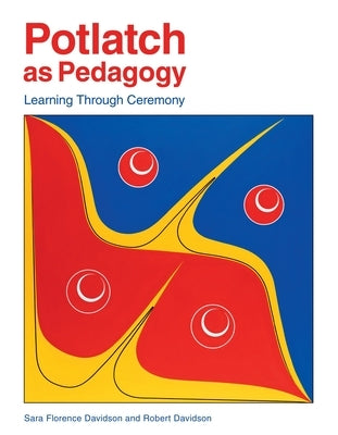 Potlatch as Pedagogy: Learning Through Ceremony by Davidson, Sara Florence