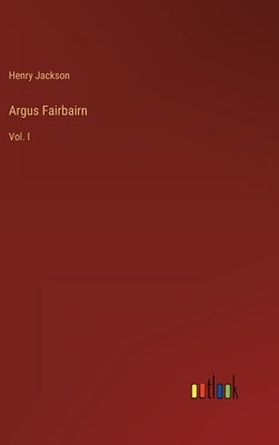 Argus Fairbairn: Vol. I by Jackson, Henry