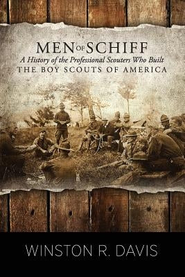 Men of Schiff, a History of the Professional Scouters Who Built the Boy Scouts of America by Davis, Winston