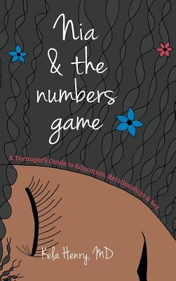 Nia & The Numbers Game: A Teenager's Guide to Education, Relationships & Sex by Henry, Kela